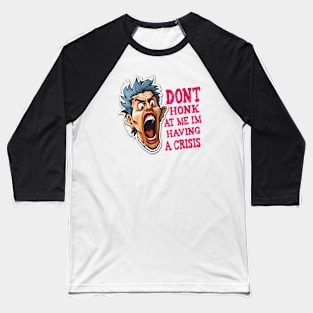 Dont Honk At Me Im Having A Crisis Baseball T-Shirt